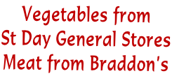 Vegetables from St Day General Stores Meat from Braddon’s